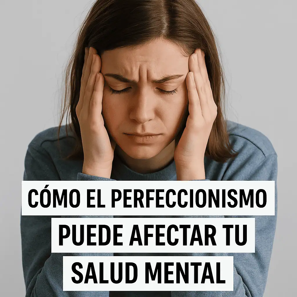 Cómo el perfeccionismo puede afectar tu salud mental
